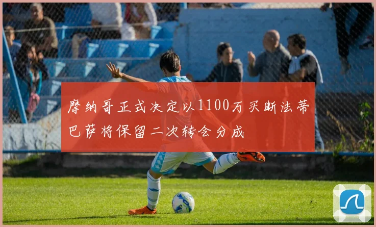 摩纳哥正式决定以1100万买断法蒂巴萨将保留二次转会分成