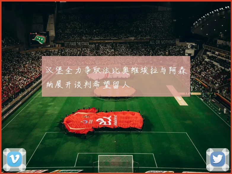汉堡全力争取法比奥维埃拉与阿森纳展开谈判希望留人